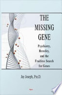 The missing gene psychiatry, heredity, and the fruitless search for genes /