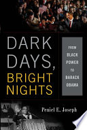 Dark days, bright nights : from Black power to Barack Obama / Peniel E. Joseph.