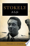 Stokely : a life / by Peniel E. Joseph.