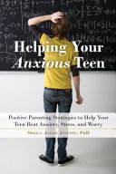 Helping your anxious teen : positive parenting strategies to help your teen beat anxiety, stress, and worry / Sheila Achar Josephs.