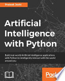 Artificial intelligence with Python : build real-world artificial intelligence applications with Python to intelligently interact with the world around you /