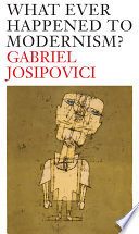 What ever happened to modernism? / Gabriel Josipovici.