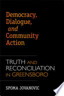 Democracy, dialogue, and community action : truth and reconciliation in Greensboro /