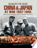 China and Japan at war 1937-1945 : rare photographs from wartime archives / Philip S. Jowett.