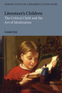 Literature's children : the critical child and the art of idealization / Louise Joy.