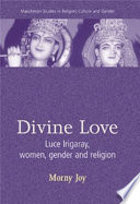 Divine love : Luce Irigaray, women, gender and religion / Morny Joy.