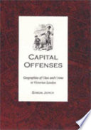 Capital offenses : geographies of class and crime in Victorian London / Simon Joyce.