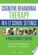 Cognitive behavioral therapy in K-12 school settings : a practitioner's toolkit /