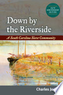 Down by the riverside : a South Carolina slave community /
