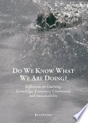 Do We Know What We Are Doing? Reflections on Learning, Knowledge, Economics, Community and Sustainability.