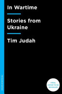 In wartime : stories from Ukraine / Tim Judah.