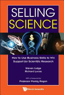 Selling science : how to use business skills to win support for scientific research / Steven Judge, Richard Lucas ; with a foreword by Professor Paddy Regan.
