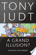 A grand illusion? : an essay on Europe / Tony Judt.