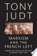 Marxism and the French Left : studies on labour and politics in France, 1830-1981 /