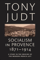 Socialism in Provence, 1871-1914 : a study in the origins of the modern French Left /