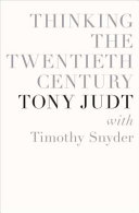 Thinking the twentieth century / Tony Judt, with Timothy Snyder.