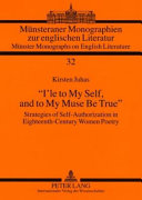 "I'le to my self, and to my muse be true" : strategies of self-authorization in eighteenth-century women poetry / Kirsten Juhas.