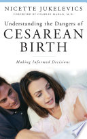 Understanding the dangers of cesarean birth : making informed decisions / Nicette Jukelevics ; foreword by Charles Mahan.