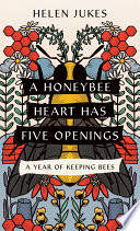 A Honeybee Heart Has Five Openings : a year of keeping bees /