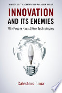 Innovation and its enemies : why people resist new technologies / Calestous Juma.