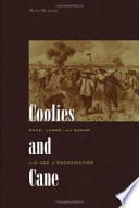 Coolies and cane : race, labor, and sugar in the age of emancipation /