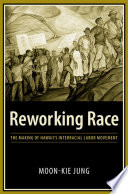 Reworking race : the making of Hawaii's interracial labor movement / Moon-Kie Jung.