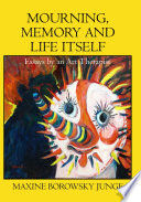 Mourning, Memory and Life Itself : Essays by an Art Therapist.