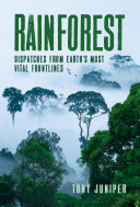Rainforest : dispatches from earth's most vital frontlines / Tony Juniper ; color images by Thomas Marent.