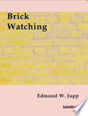 Brick watching / Edmund W. Jupp.