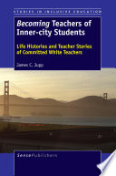 Becoming teachers of inner-city students : life histories and teacher stories of committed White teachers /