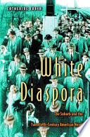 White diaspora the suburb and the twentieth-century American novel / Catherine Jurca.