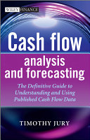 Cash flow analysis and forecasting the definitive guide to understanding and using published cash flow data / Timothy D.H. Jury.