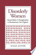 Disorderly women : sexual politics & Evangelicalism in revolutionary New England /