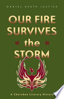 Our fire survives the storm : a Cherokee literary history / Daniel Heath Justice.