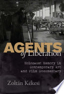 Agents of liberation : Holocaust memory in contemporary art and documentary film /