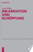Inkarnation und Schöpfung : schöpfungstheologische Voraussetzungen und Implikationen der Christologie bei Luther, Schleiermacher und Karl Barth /