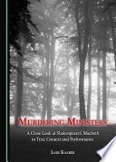 Murdering ministers : a close look at Shakespeare's Macbeth in text, context and performance / by Lars Kaaber.