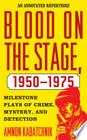 Blood on the stage, 1950-1975 : milestone plays of crime, mystery, and detection : an annotated repertoire /