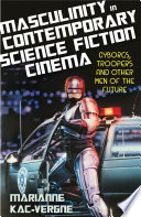 Masculinity in contemporary science fiction cinema : cyborgs, troopers and other men of the future /