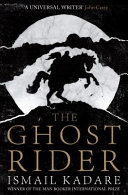 The ghost rider / Ismail Kadare ; translated from the French of Jusuf Vrioni by Jon Rothschild ; updated, with new sections added, by Ismail Kadare and David Bellos ; introduction by David Bellos.