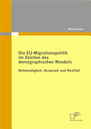 Die EU-Migrationspolitik im Zeichen des demographischen Wandels Notwendigkeit, Anspruch und Realitat /