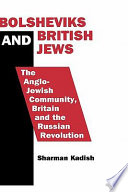 Bolsheviks and British Jews : the Anglo-Jewish community, Britain, and the Russian Revolution / Sharman Kadish.