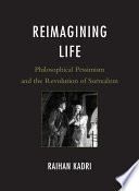 Reimagining life philosophical pessimism and the revolution of surrealism / Raihan Kadri.