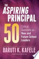 The aspiring principal 50 : critical questions for new and future school leaders /