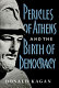 Pericles of Athens and the birth of democracy / Donald Kagan.