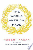 The world America made / Robert Kagan.