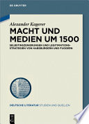 Macht und Medien um 1500 : Selbstinszenierungen und Legitimationsstrategien von Habsburgern und Fuggern / Alexander Kagerer.