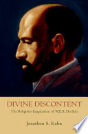 Divine discontent the religious imagination of W.E.B. Du Bois / Jonathon S. Kahn.