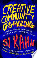 Creative community organizing : a guide for rabble-rousers, activists, and quiet lovers of justice /