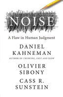 Noise : a flaw in human judgment / Daniel Kahneman, Olivier Sibony, Cass R. Sunstein.